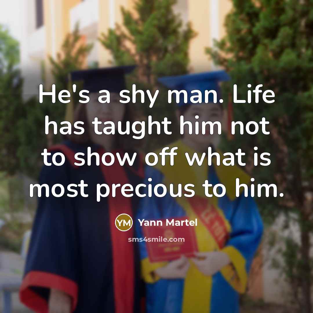 “He's a shy man. Life has taught him not to…” quote by Yann Martel