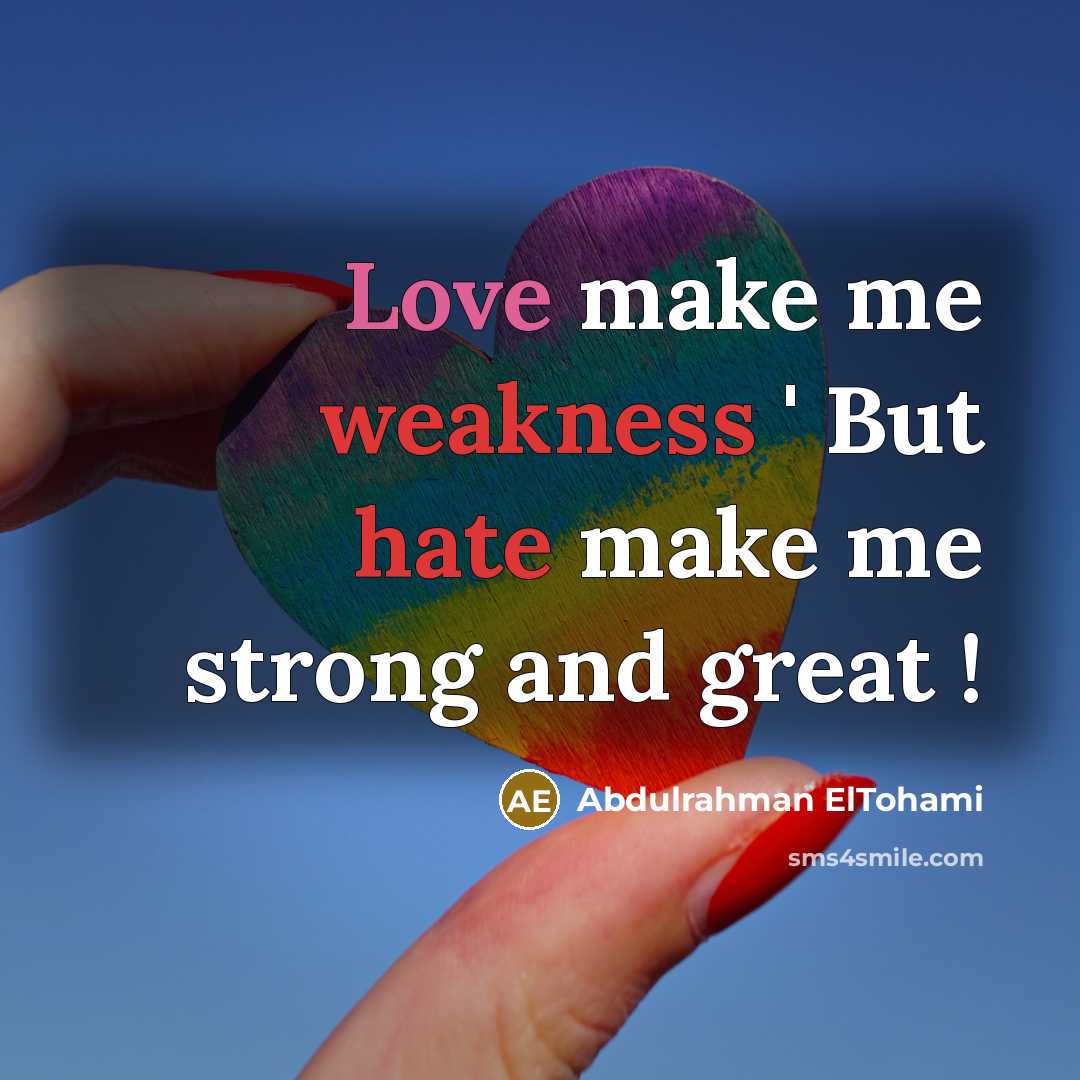 “Love make me weakness ' But hate make me strong and great !” quote by Abdulrahman ElTohami