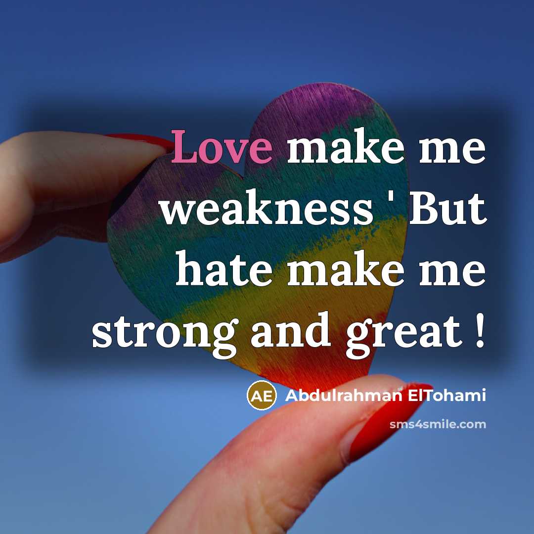 “Love make me weakness ' But hate make me strong…” quote by Abdulrahman ElTohami