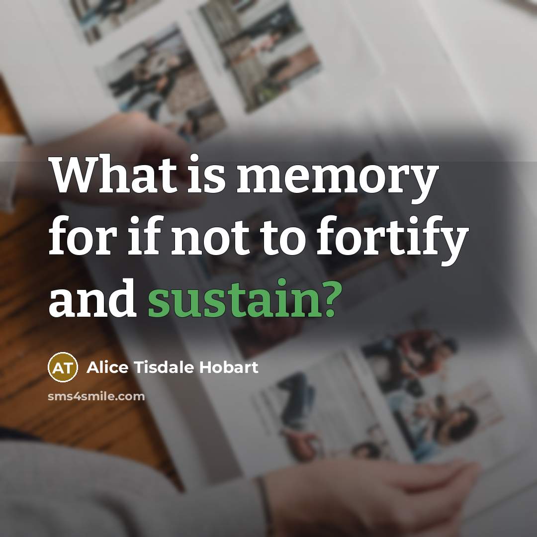 “What is memory for if not to fortify and sustain?…” quote by Alice Tisdale Hobart