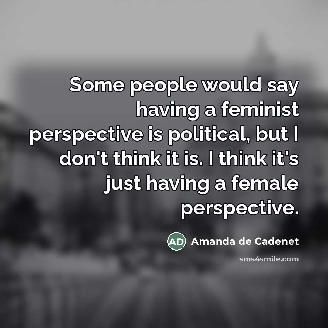 “Some people would say having a feminist perspective is political,…” quote by Amanda de Cadenet