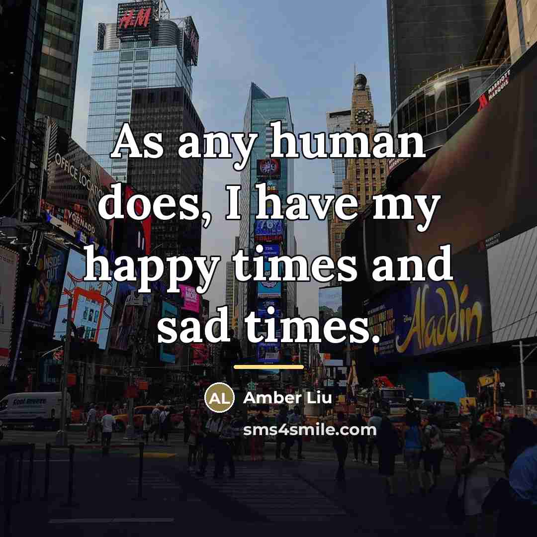 “As any human does, I have my happy times and…” quote by Amber Liu