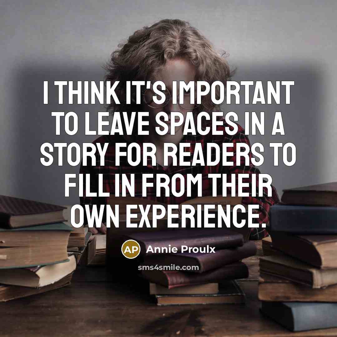 “I think it's important to leave spaces in a story…” quote by Annie Proulx
