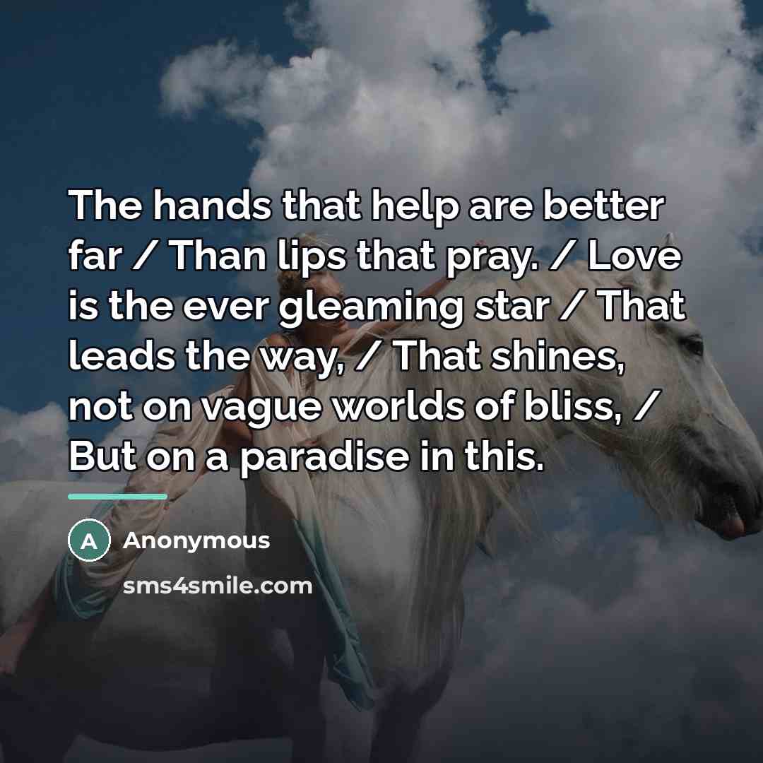 “The hands that help are better far / Than lips…” quote by Anonymous