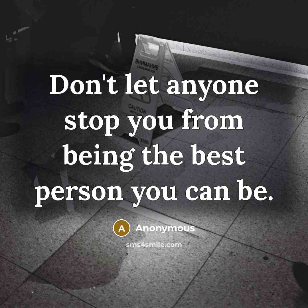 “Don't let anyone stop you from being the best person…” quote by Anonymous