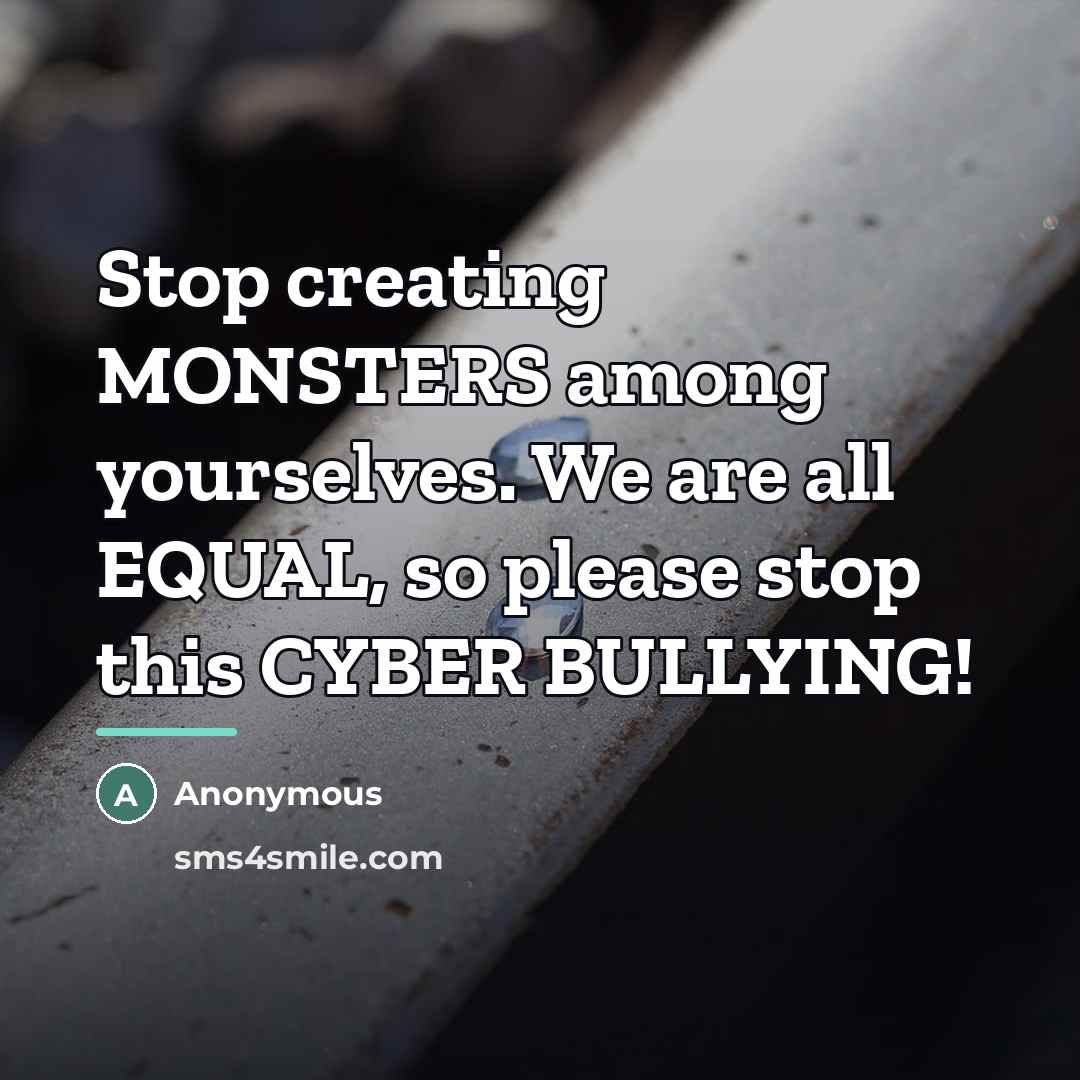 “Stop creating MONSTERS among yourselves. We are all EQUAL, so…” quote by Anonymous