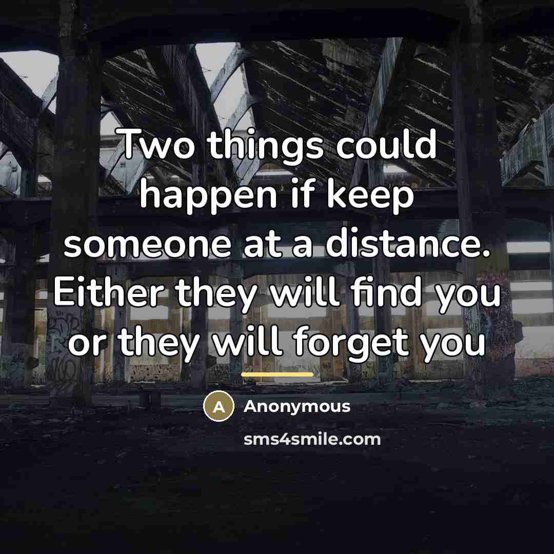 “Two things could happen if keep someone at a distance.…” quote by Anonymous