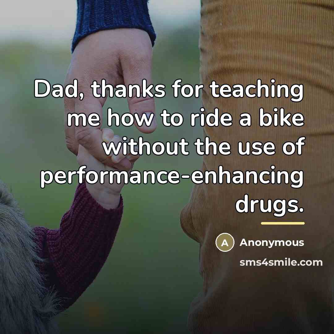 “Dad, thanks for teaching me how to ride a bike…” quote by Anonymous