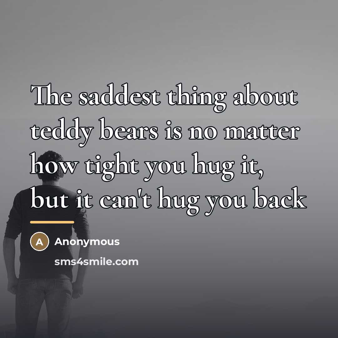 “The saddest thing about teddy bears is no matter how…” quote by Anonymous