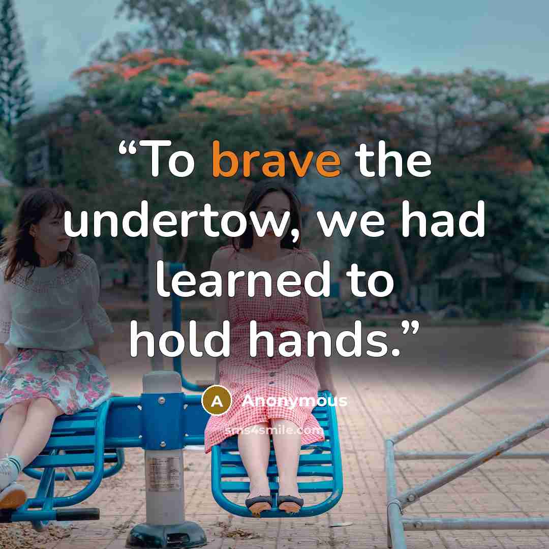 “To brave the undertow, we had learned to hold hands.” quote by Anonymous