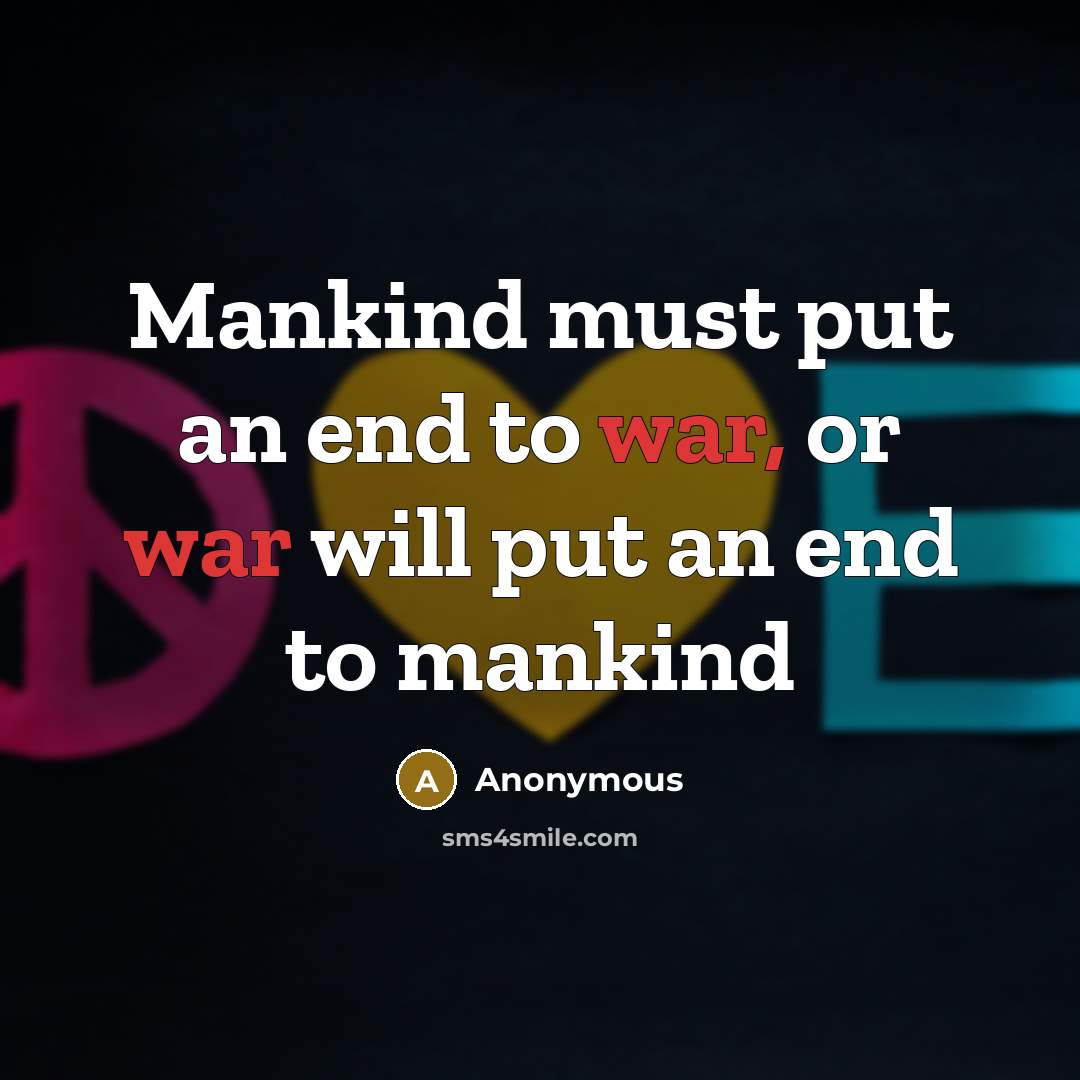 “Mankind must put an end to war, or war will…” quote by Anonymous