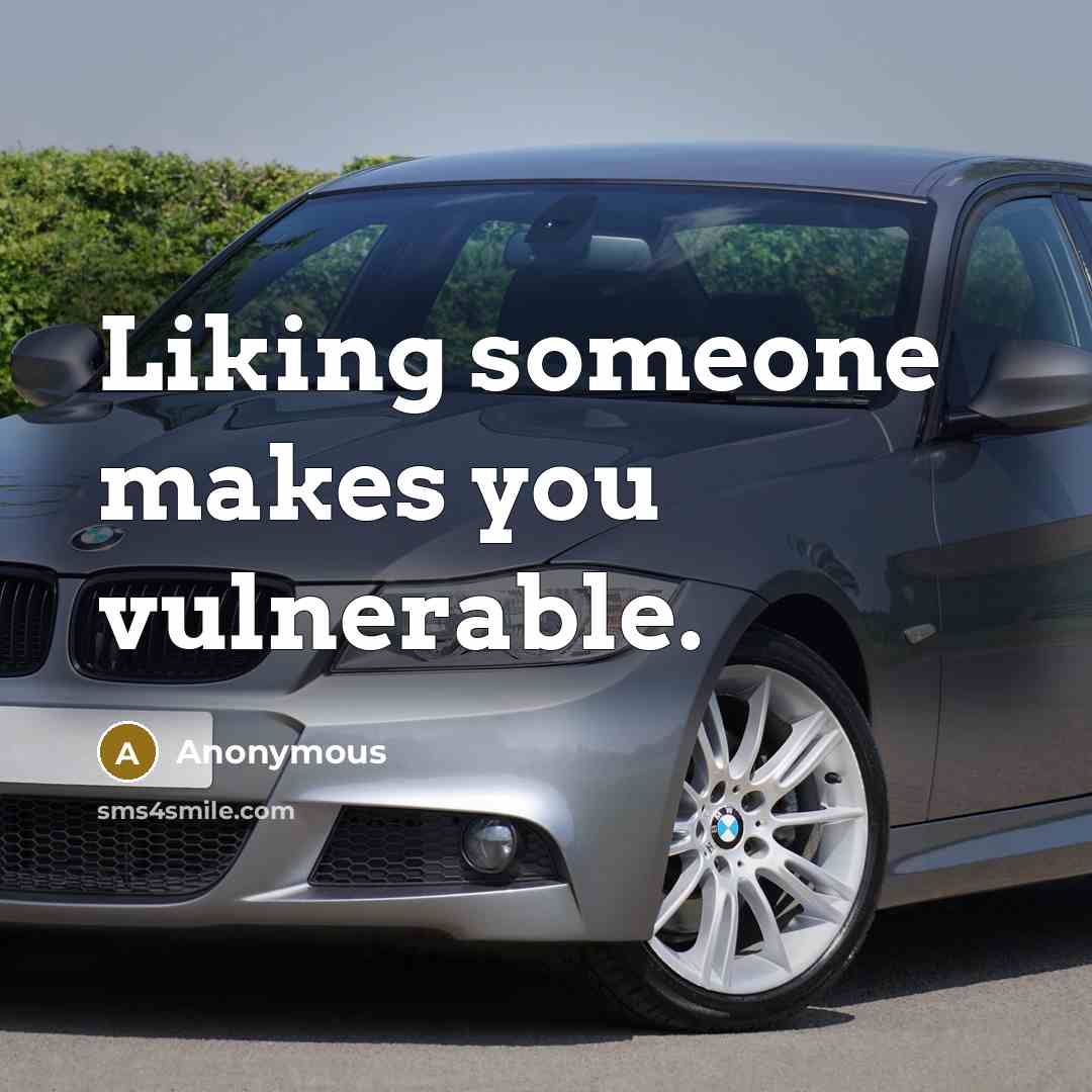 “Liking someone makes you vulnerable.” quote by Anonymous