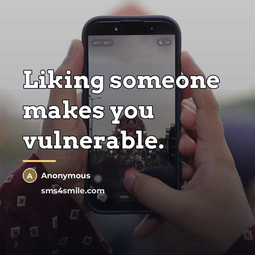 “Liking someone makes you vulnerable.…” quote by Anonymous