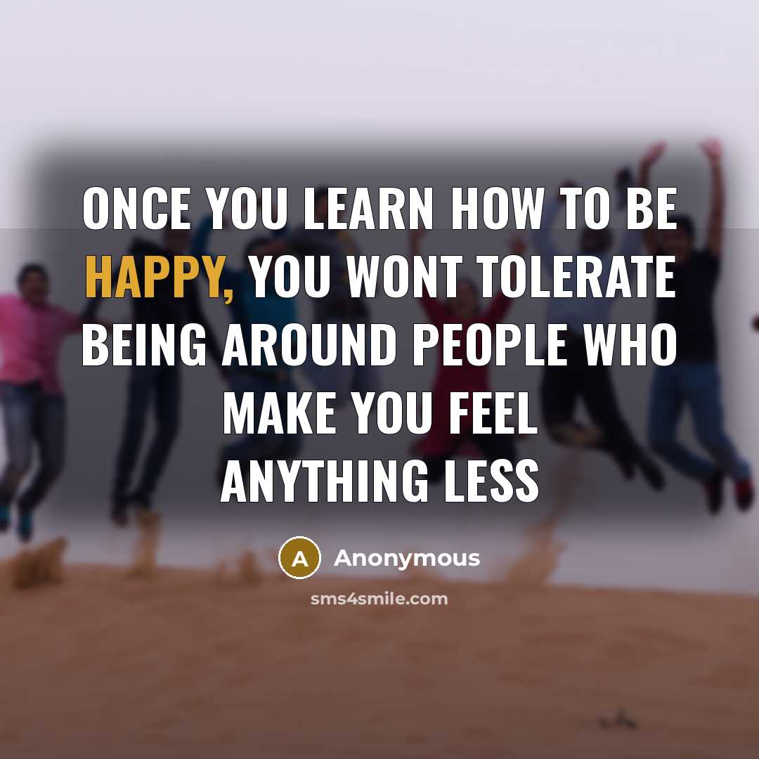 “Once You Learn How To Be Happy, You Wont Tolerate…” quote by Anonymous