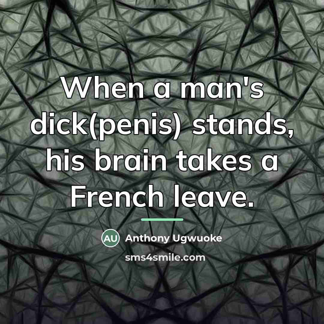 “When a man's dick(penis) stands, his brain takes a French…” quote by Anthony Ugwuoke