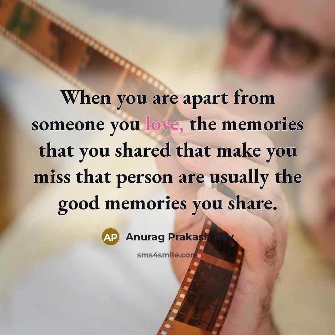 “When you are apart from someone you love, the memories…” quote by Anurag Prakash Ray