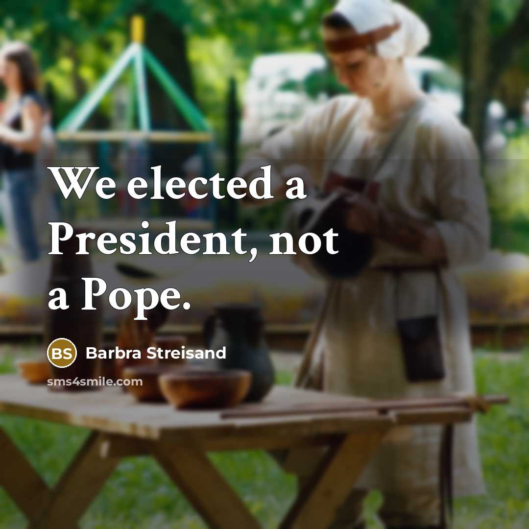 “We elected a President, not a Pope.…” quote by Barbra Streisand