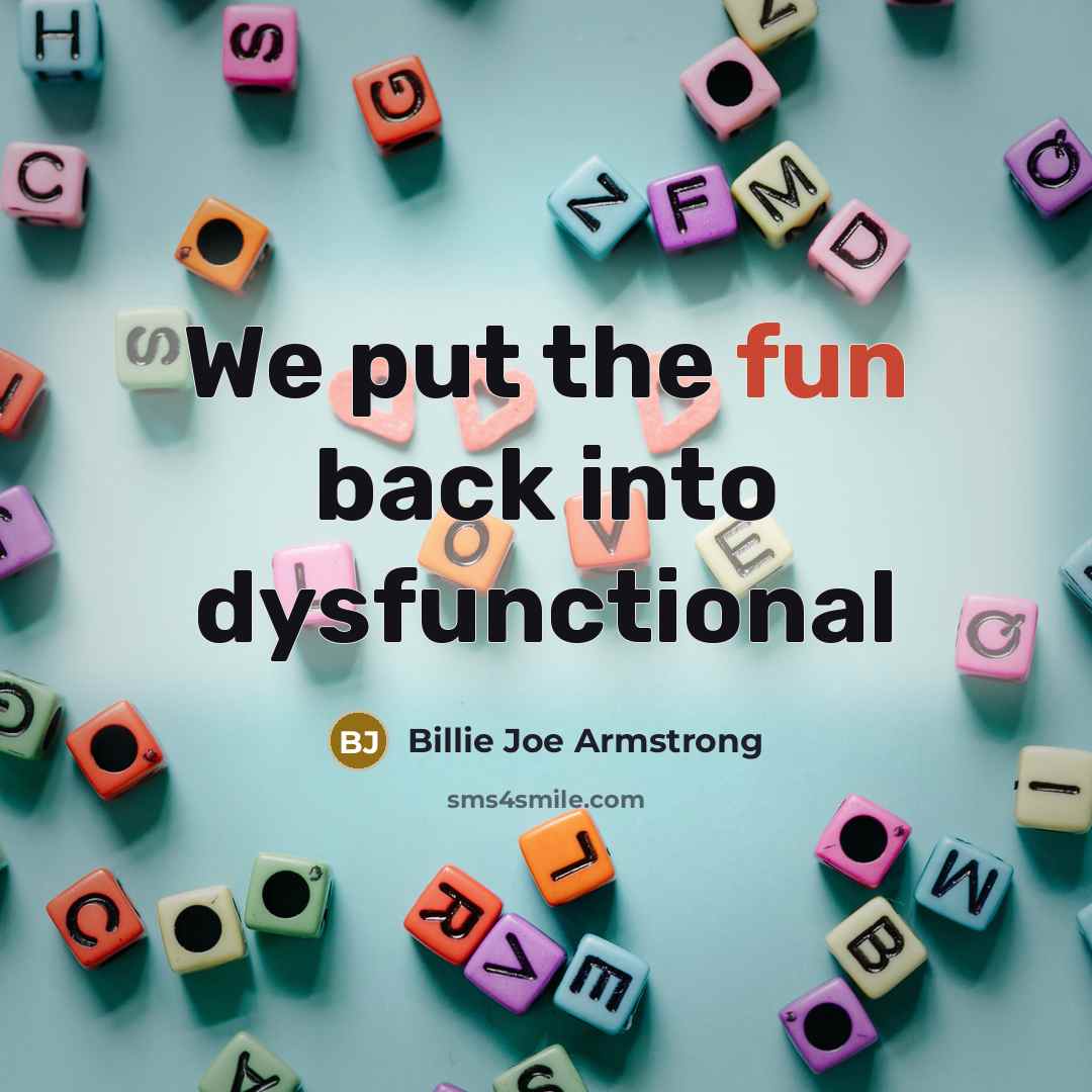 “We put the fun back into dysfunctional…” quote by Billie Joe Armstrong
