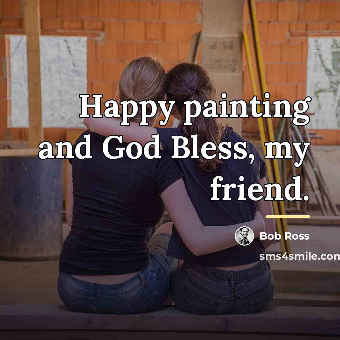 “Happy painting and God Bless, my friend.…” quote by Bob Ross