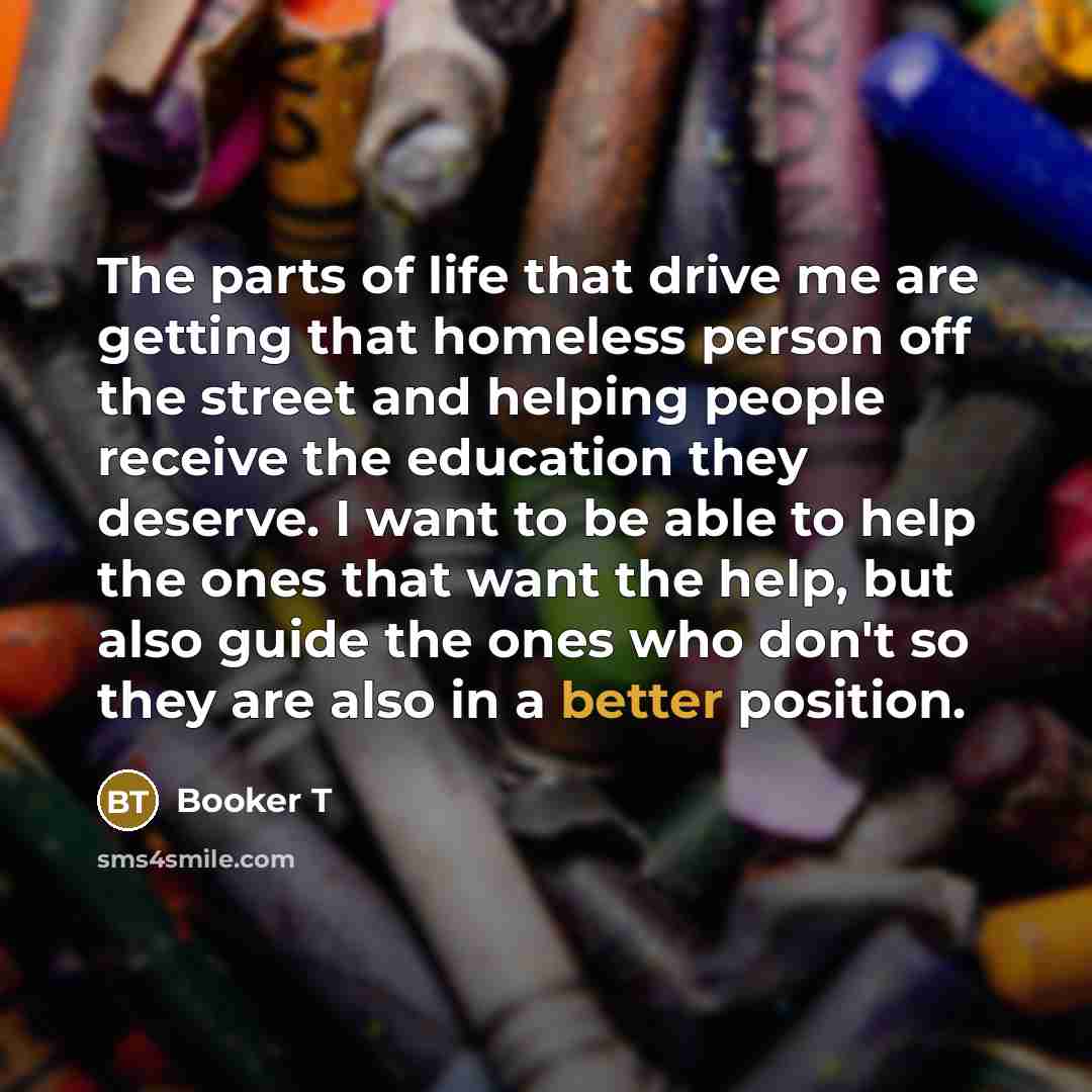 “The parts of life that drive me are getting that…” quote by Booker T