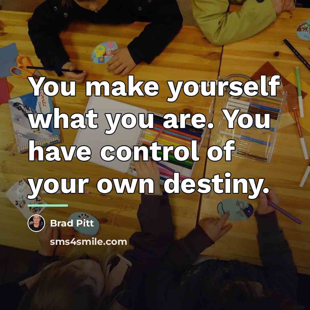 “You make yourself what you are. You have control of…” quote by Brad Pitt