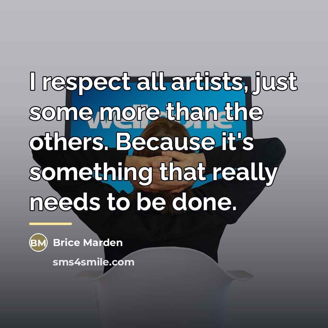 “I respect all artists, just some more than the others.…” quote by Brice Marden
