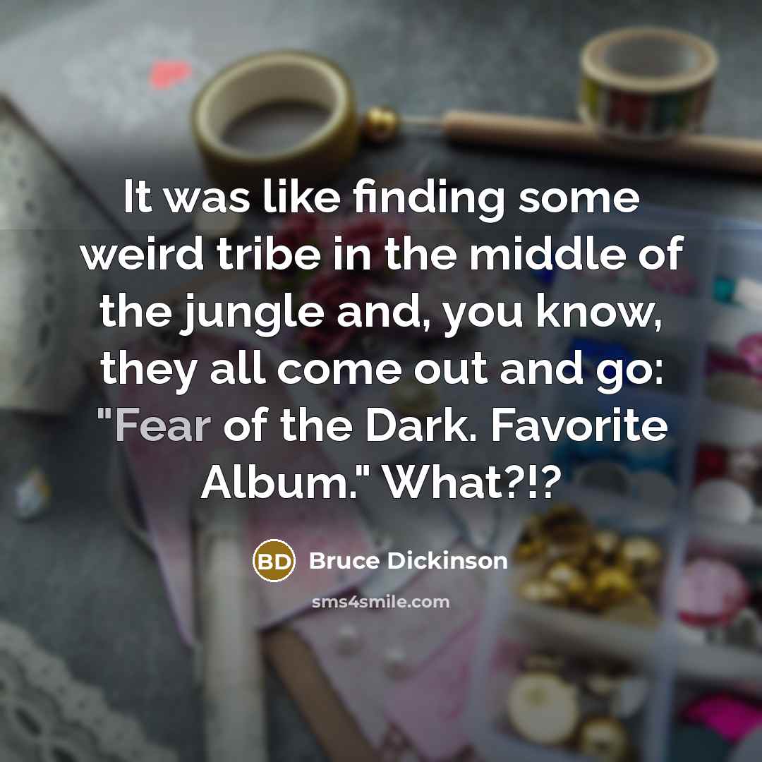 “It was like finding some weird tribe in the middle…” quote by Bruce Dickinson