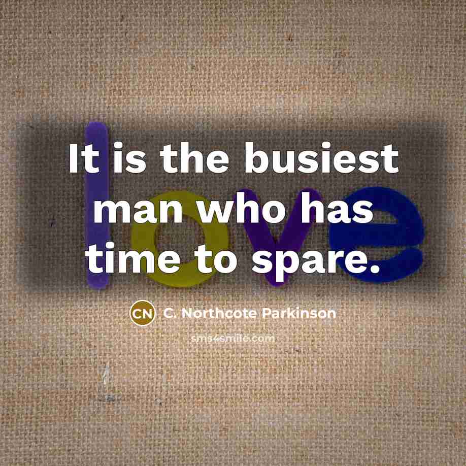 “It is the busiest man who has time to spare.…” quote by C. Northcote Parkinson