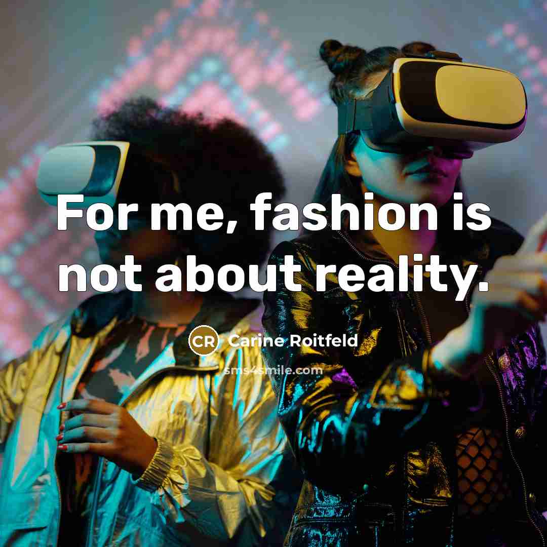 “For me, fashion is not about reality.…” quote by Carine Roitfeld