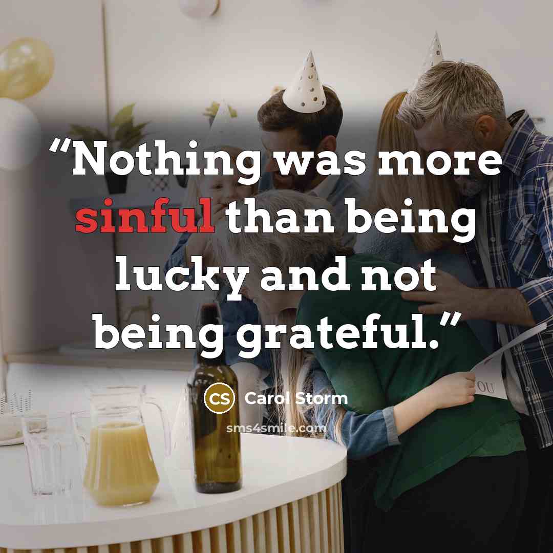 “Nothing was more sinful than being lucky and not being grateful.” quote by Carol Storm