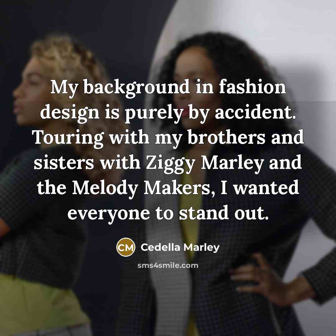 “My background in fashion design is purely by accident. Touring…” quote by Cedella Marley