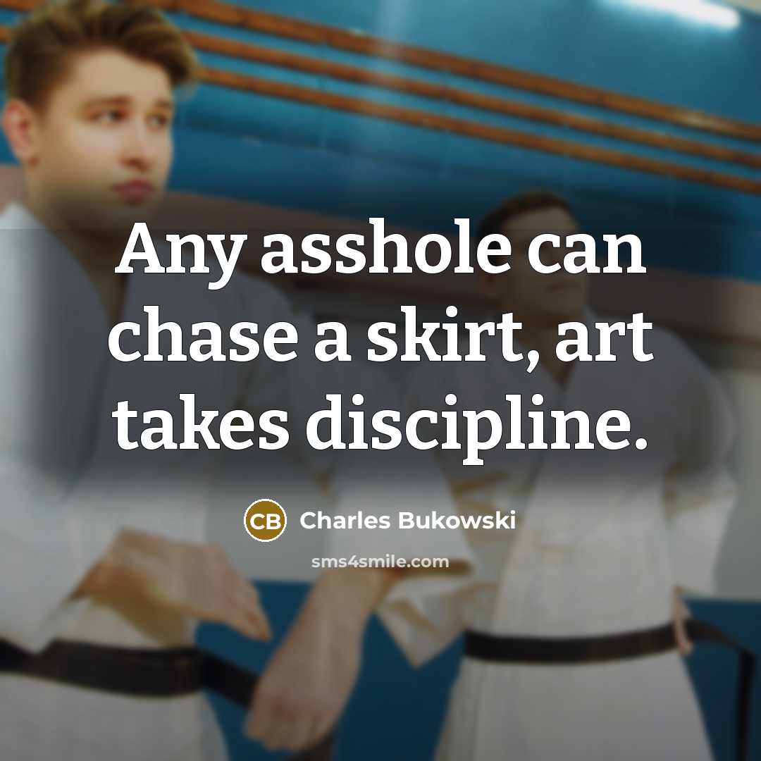 “Any asshole can chase a skirt, art takes discipline.…” quote by Charles Bukowski