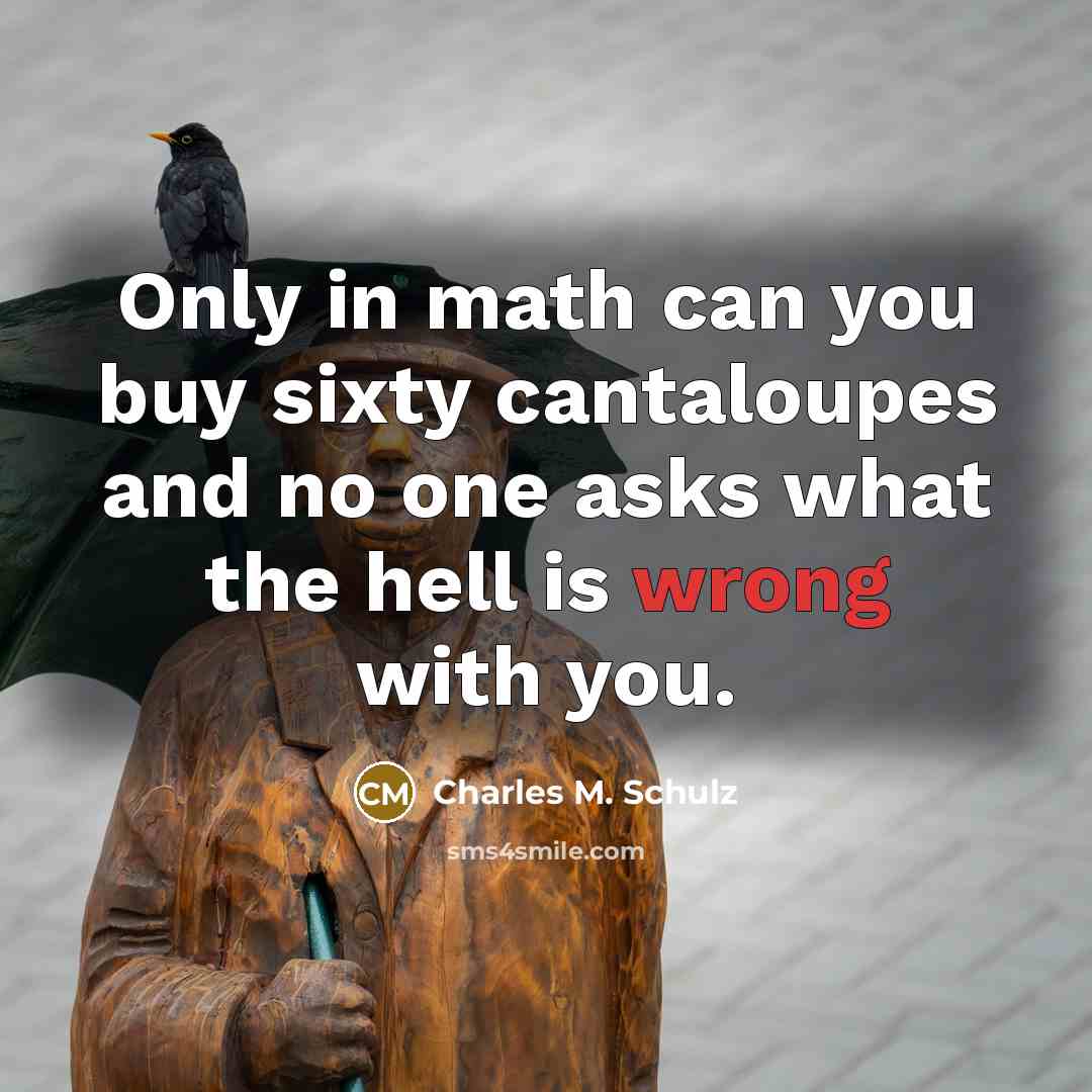 “Only in math can you buy sixty cantaloupes and no…” quote by Charles M. Schulz
