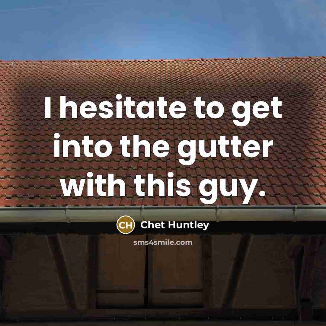 “I hesitate to get into the gutter with this guy.…” quote by Chet Huntley