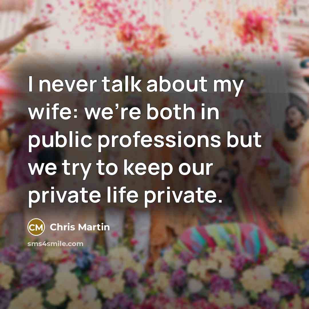 “I never talk about my wife: we're both in public…” quote by Chris Martin