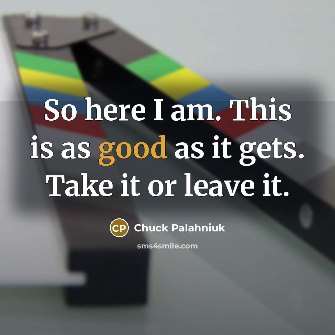 “So here I am. This is as good as it…” quote by Chuck Palahniuk