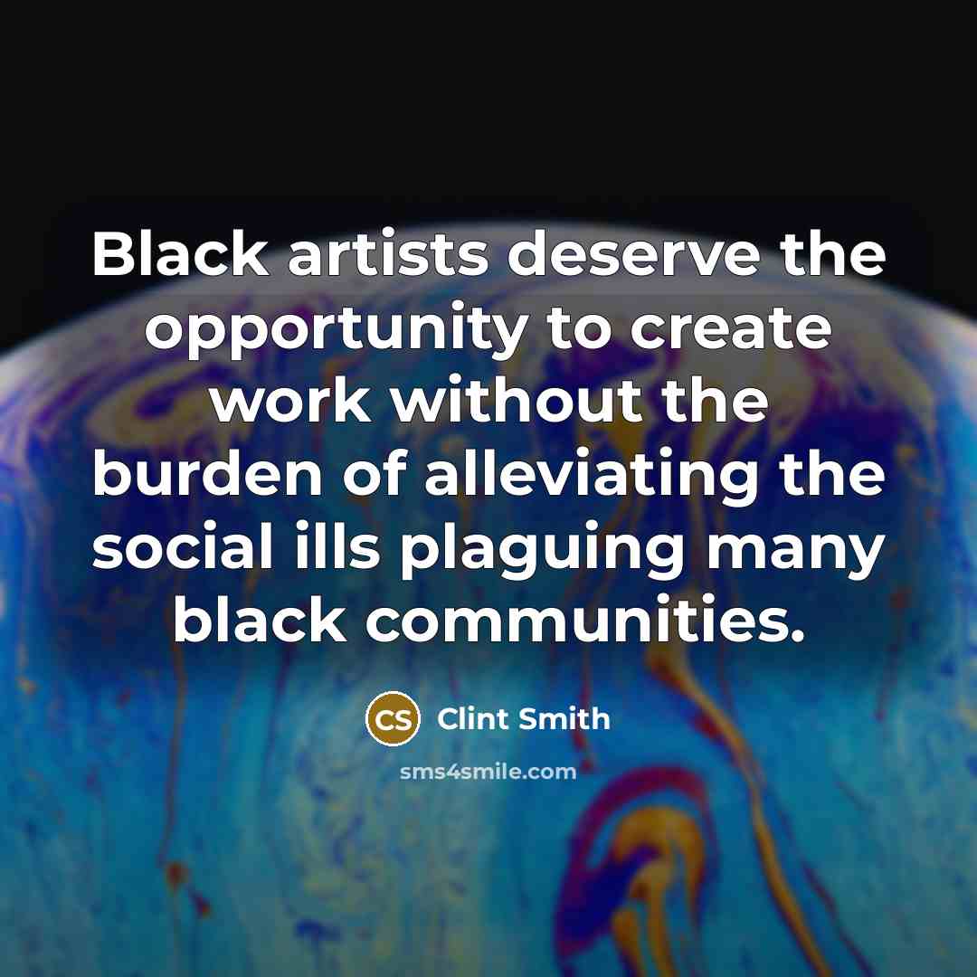 “Black artists deserve the opportunity to create work without the…” quote by Clint Smith