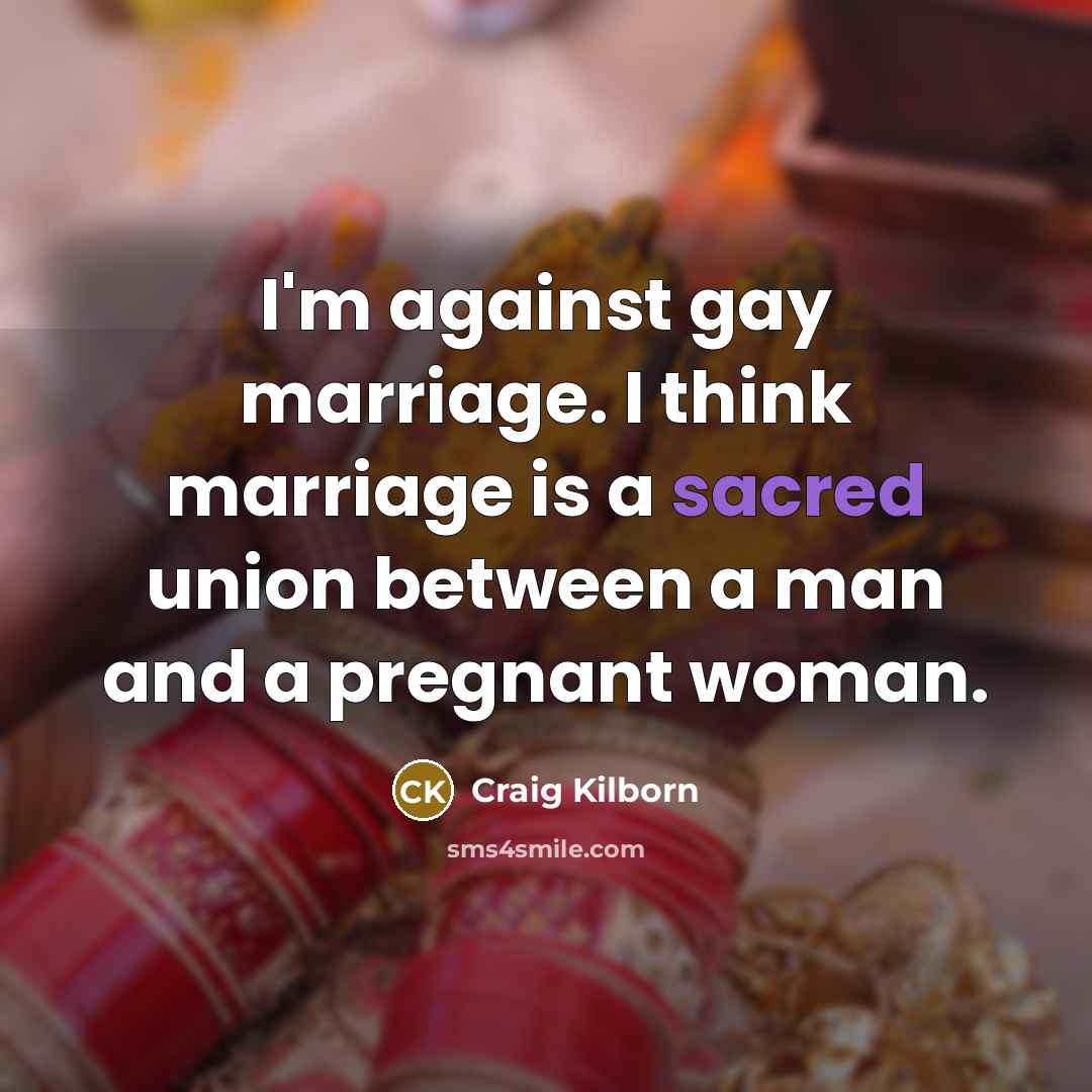 “I'm against gay marriage. I think marriage is a sacred…” quote by Craig Kilborn