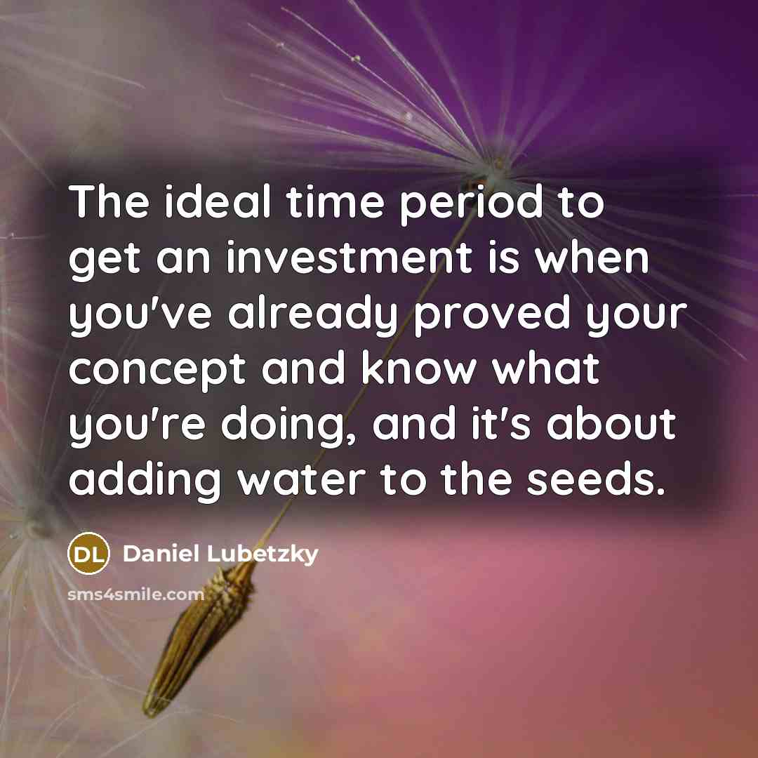 “The ideal time period to get an investment is when…” quote by Daniel Lubetzky