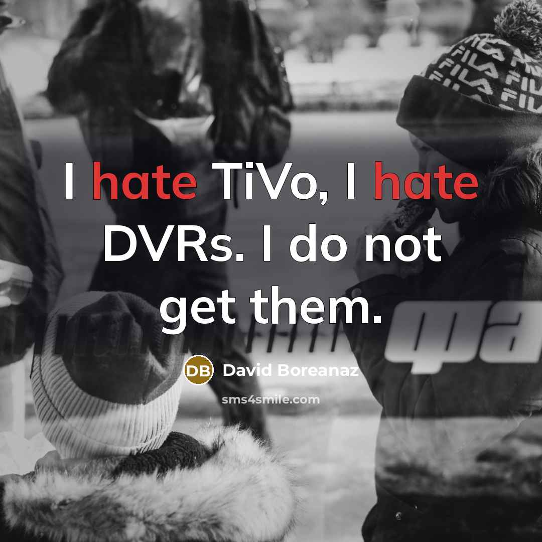 “I hate TiVo, I hate DVRs. I do not get…” quote by David Boreanaz