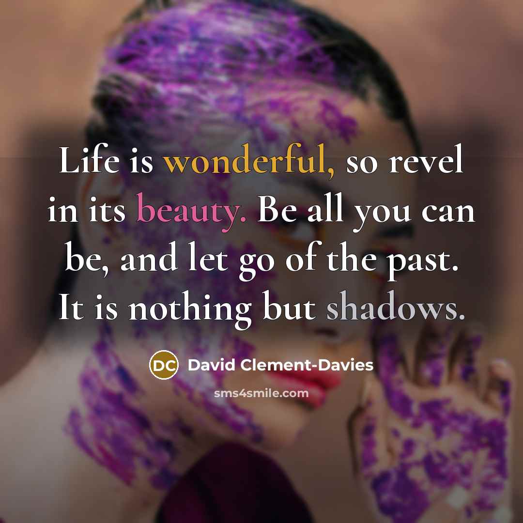 “Life is wonderful, so revel in its beauty. Be all…” quote by David Clement-Davies