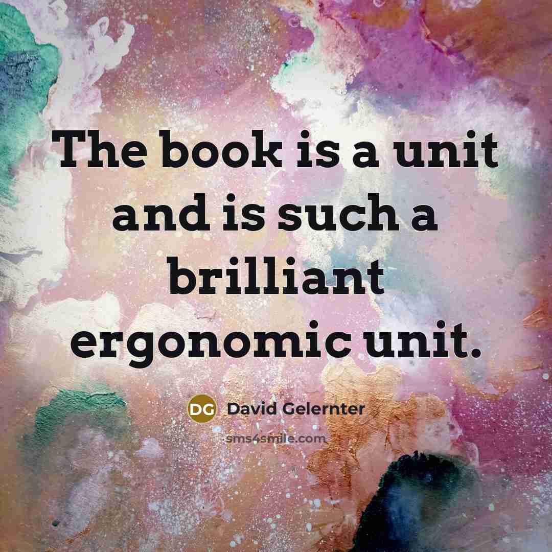 “The book is a unit and is such a brilliant…” quote by David Gelernter