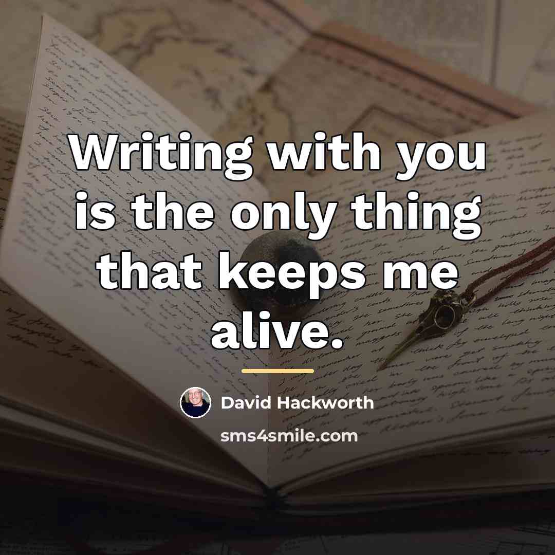 “Writing with you is the only thing that keeps me…” quote by David Hackworth