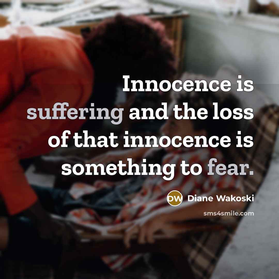 “Innocence is suffering and the loss of that innocence is…” quote by Diane Wakoski