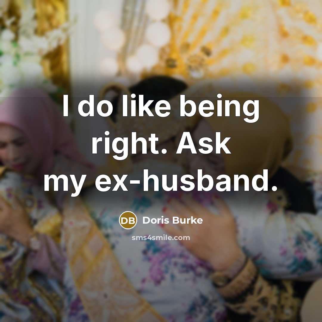 “I do like being right. Ask my ex-husband.…” quote by Doris Burke