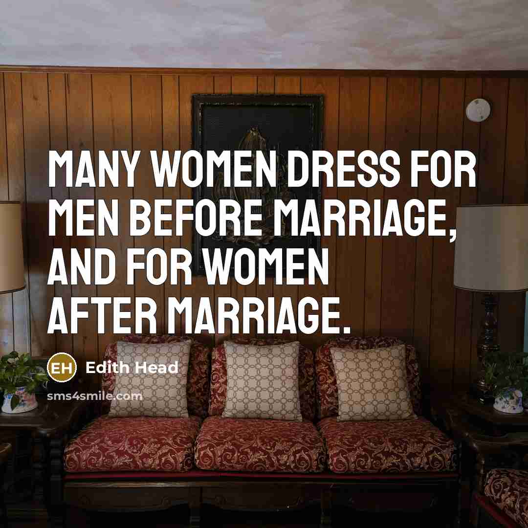 “Many women dress for men before marriage, and for women…” quote by Edith Head
