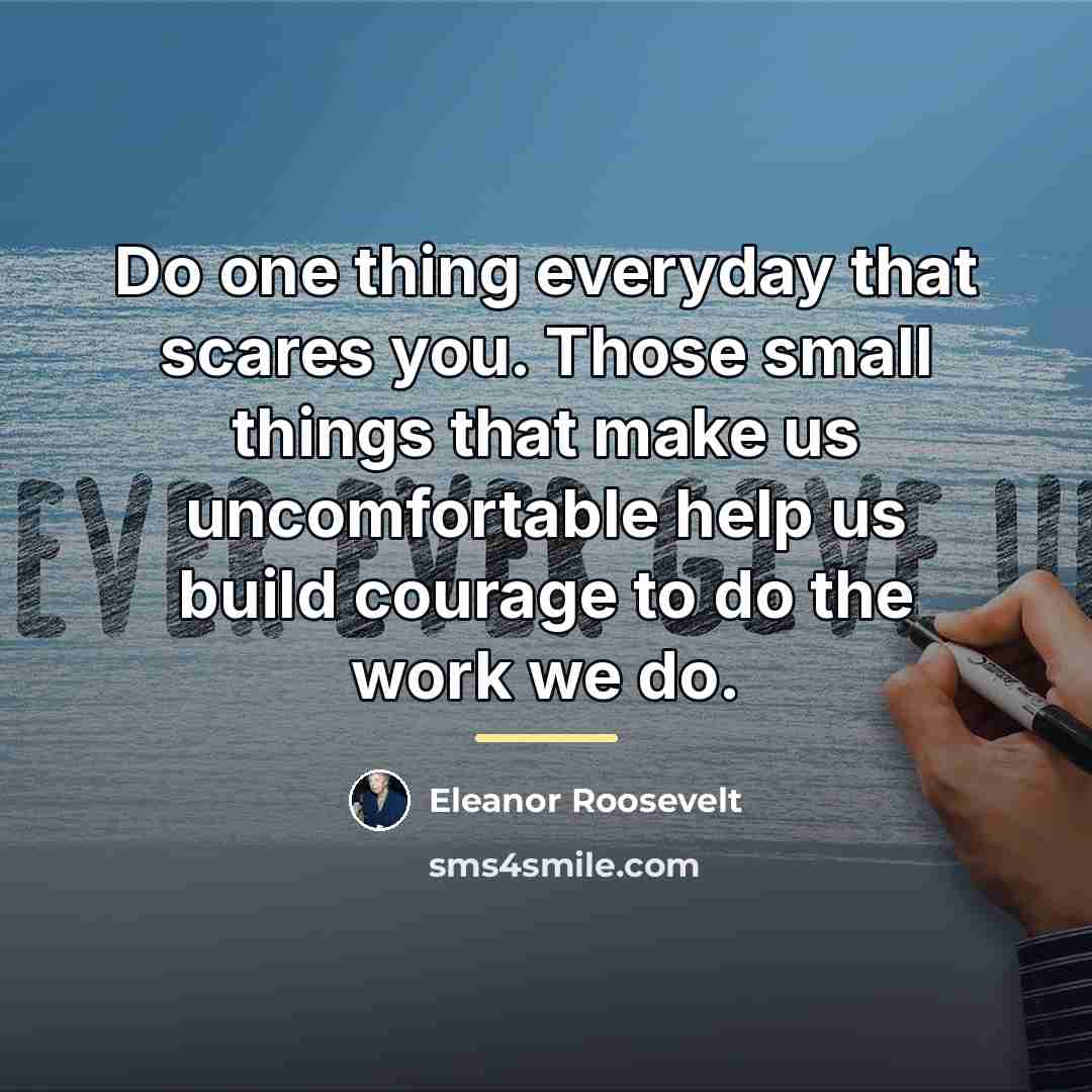 “Do one thing everyday that scares you. Those small things…” quote by Eleanor Roosevelt