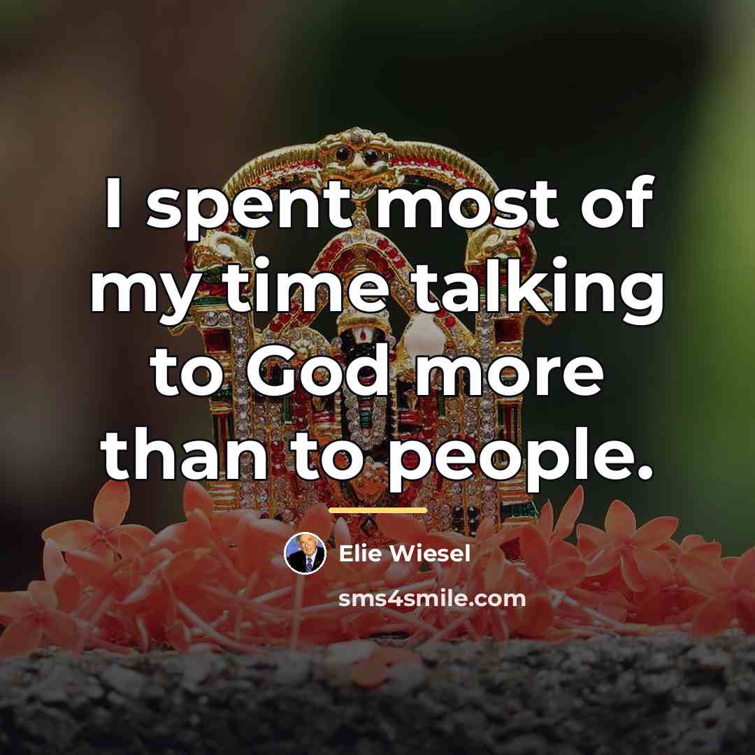 “I spent most of my time talking to God more…” quote by Elie Wiesel