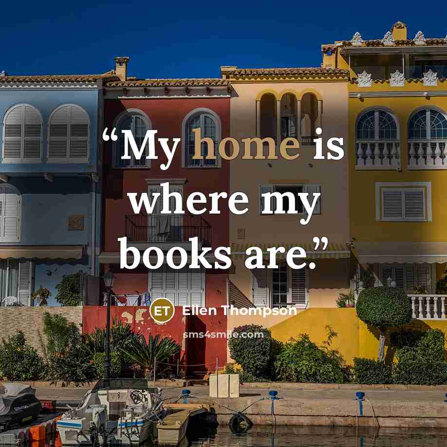 “My home is where my books are.” quote by Ellen Thompson