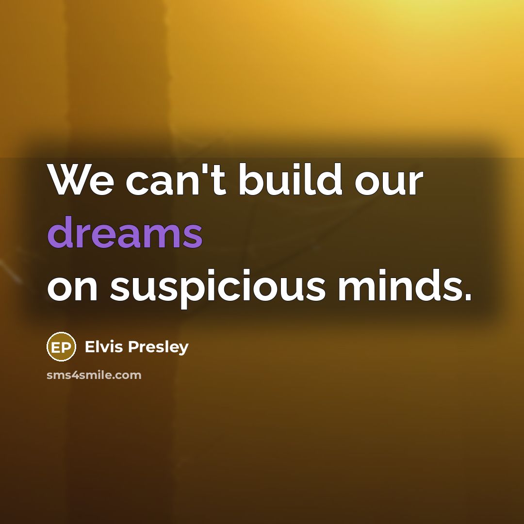 “We can't build our dreams on suspicious minds.…” quote by Elvis Presley